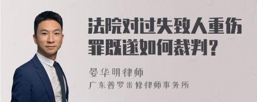 法院对过失致人重伤罪既遂如何裁判？