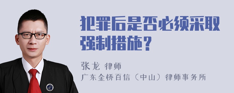 犯罪后是否必须采取强制措施？