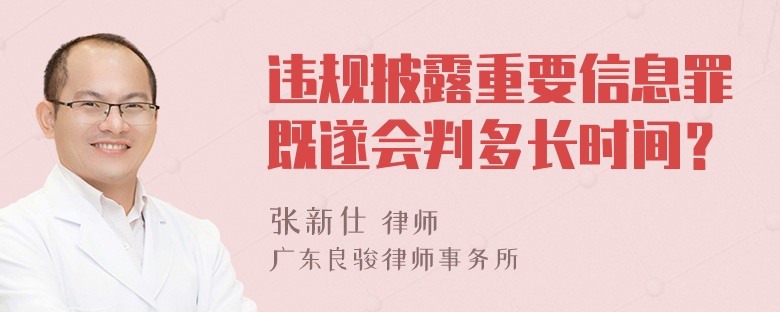 违规披露重要信息罪既遂会判多长时间？