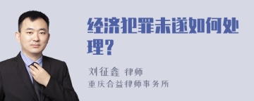 经济犯罪未遂如何处理？