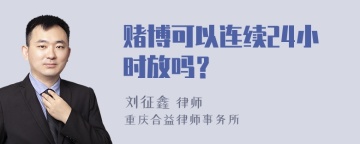 赌博可以连续24小时放吗？