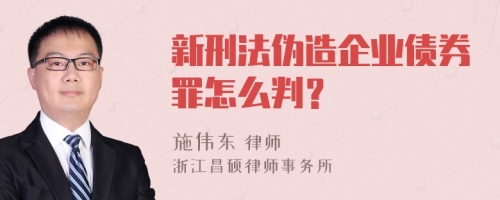 新刑法伪造企业债券罪怎么判？