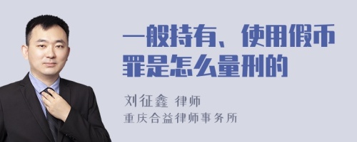 一般持有、使用假币罪是怎么量刑的