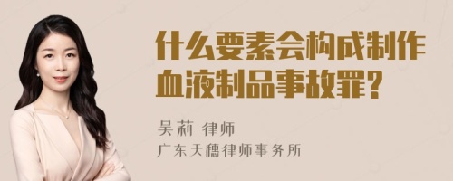 什么要素会构成制作血液制品事故罪?