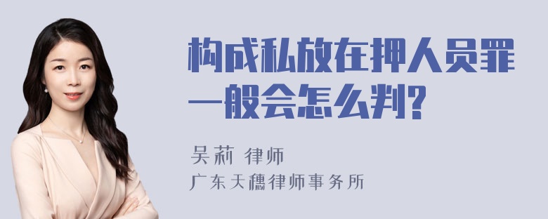 构成私放在押人员罪一般会怎么判?