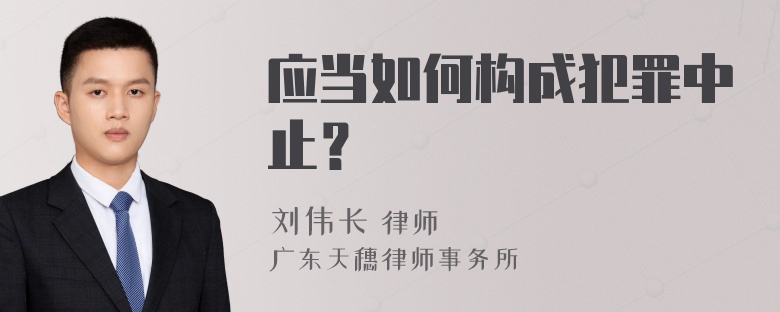 应当如何构成犯罪中止？