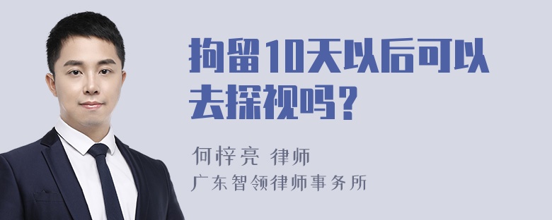 拘留10天以后可以去探视吗？