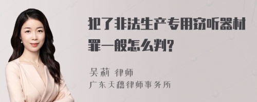 犯了非法生产专用窃听器材罪一般怎么判?