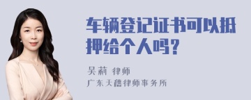 车辆登记证书可以抵押给个人吗？