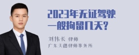 2023年无证驾驶一般拘留几天?