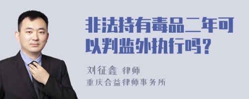 非法持有毒品二年可以判监外执行吗？