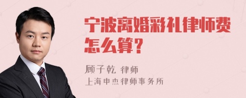 宁波离婚彩礼律师费怎么算？