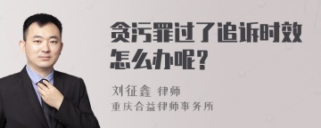 贪污罪过了追诉时效怎么办呢？