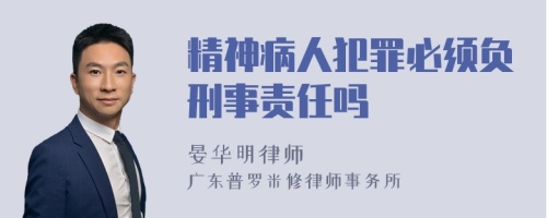 精神病人犯罪必须负刑事责任吗