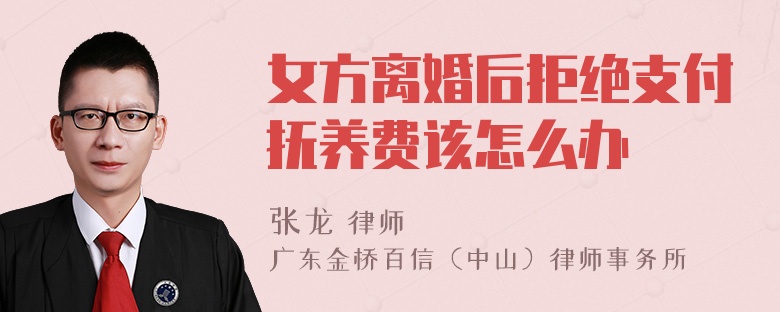 女方离婚后拒绝支付抚养费该怎么办