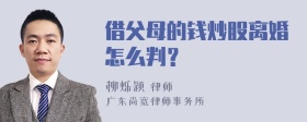 借父母的钱炒股离婚怎么判？