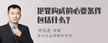 犯罪构成的必要条件包括什么？