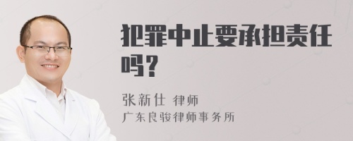 犯罪中止要承担责任吗？