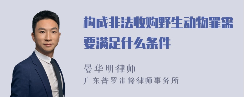 构成非法收购野生动物罪需要满足什么条件