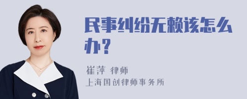 民事纠纷无赖该怎么办？