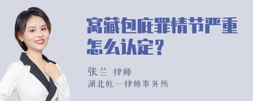 窝藏包庇罪情节严重怎么认定？