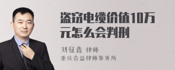 盗窃电缆价值10万元怎么会判刑