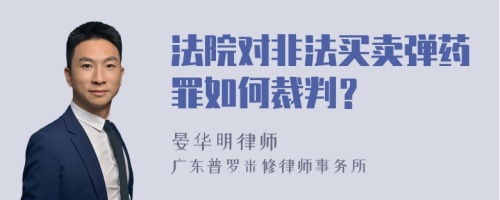 法院对非法买卖弹药罪如何裁判？