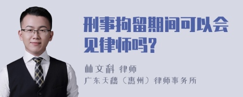 刑事拘留期间可以会见律师吗?