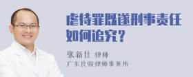 虐待罪既遂刑事责任如何追究？