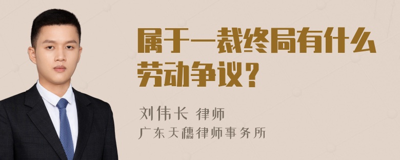 属于一裁终局有什么劳动争议？