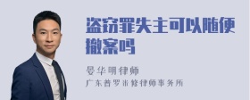 盗窃罪失主可以随便撤案吗