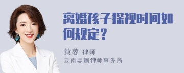 离婚孩子探视时间如何规定？