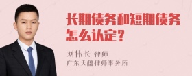 长期债务和短期债务怎么认定？