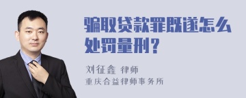 骗取贷款罪既遂怎么处罚量刑？