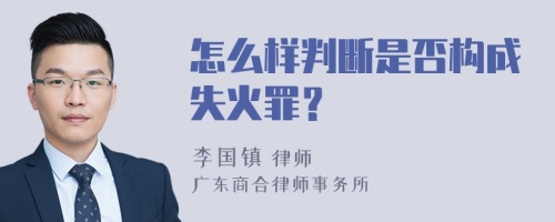 怎么样判断是否构成失火罪？