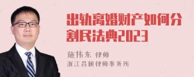 出轨离婚财产如何分割民法典2023