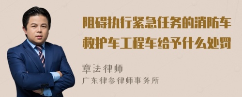 阻碍执行紧急任务的消防车救护车工程车给予什么处罚