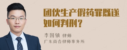 团伙生产假药罪既遂如何判刑？