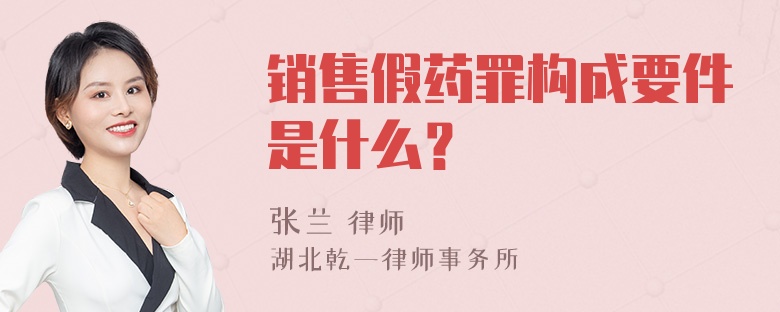 销售假药罪构成要件是什么？