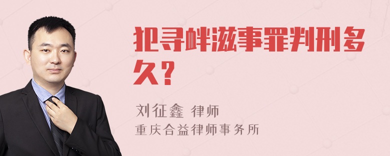 犯寻衅滋事罪判刑多久？