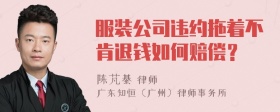 服装公司违约拖着不肯退钱如何赔偿？