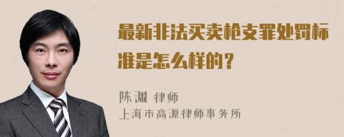 最新非法买卖枪支罪处罚标准是怎么样的？