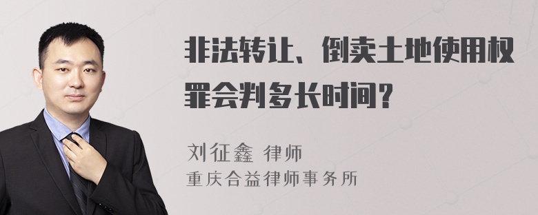 非法转让、倒卖土地使用权罪会判多长时间？