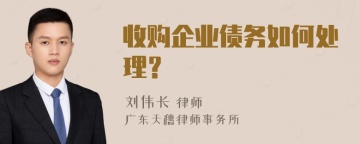 收购企业债务如何处理？