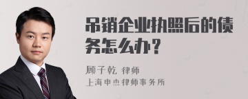 吊销企业执照后的债务怎么办？