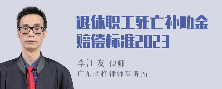 退休职工死亡补助金赔偿标准2023