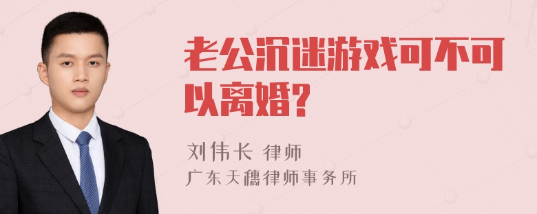 老公沉迷游戏可不可以离婚?