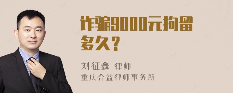 诈骗9000元拘留多久？