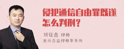 侵犯通信自由罪既遂怎么判刑？