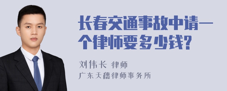 长春交通事故中请一个律师要多少钱?